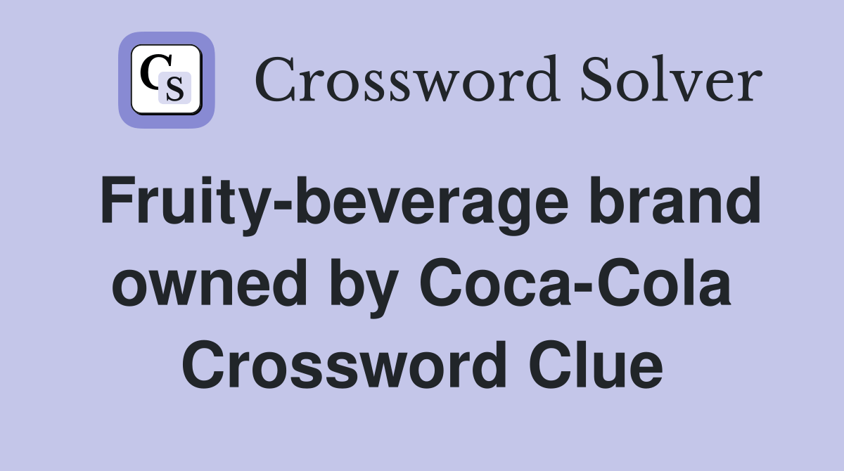 Fruitybeverage brand owned by CocaCola Crossword Clue Answers